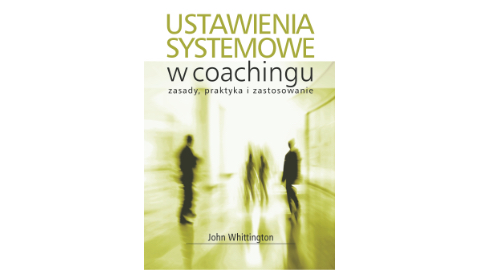 John Whittington: Ustawienia systemowe w coachingu